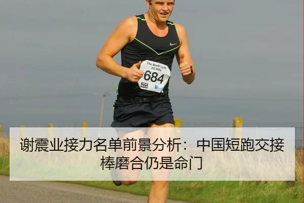 谢震业接力名单前景分析：中国短跑交接棒磨合仍是命门